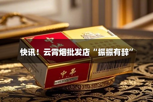 快讯！云霄烟批发店“振振有辞”